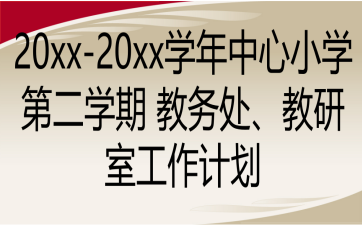 20xx-20xx學(xué)年中心小學(xué)第二學(xué)期 教務(wù)處、教研室工作計劃