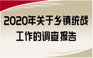 2020年關(guān)于鄉(xiāng)鎮(zhèn)統(tǒng)戰(zhàn)工作的調(diào)查報(bào)告